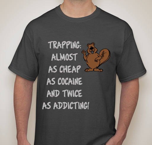 Shirt: Trapping: Almost as Cheap as Cocaine and Twice as Addicting
